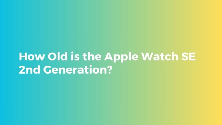 How Old is the Apple Watch SE 2nd Generation?