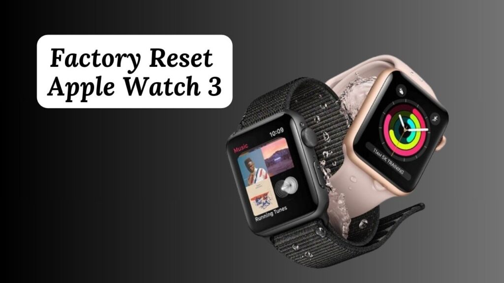 How to Factory Reset Apple Watch 3