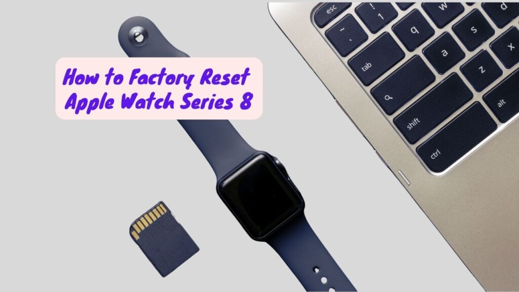 How to Factory Reset Apple Watch Series 8